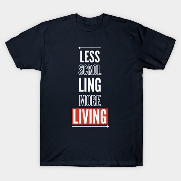 Less scrolling more living - Motivational Social Media Detox Gift T-Shirt by MayaMay